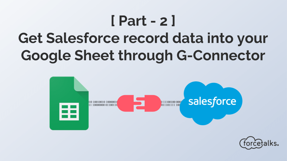 [ Part - 2 ] Get Salesforce record data into your Google Sheet through G-Connector