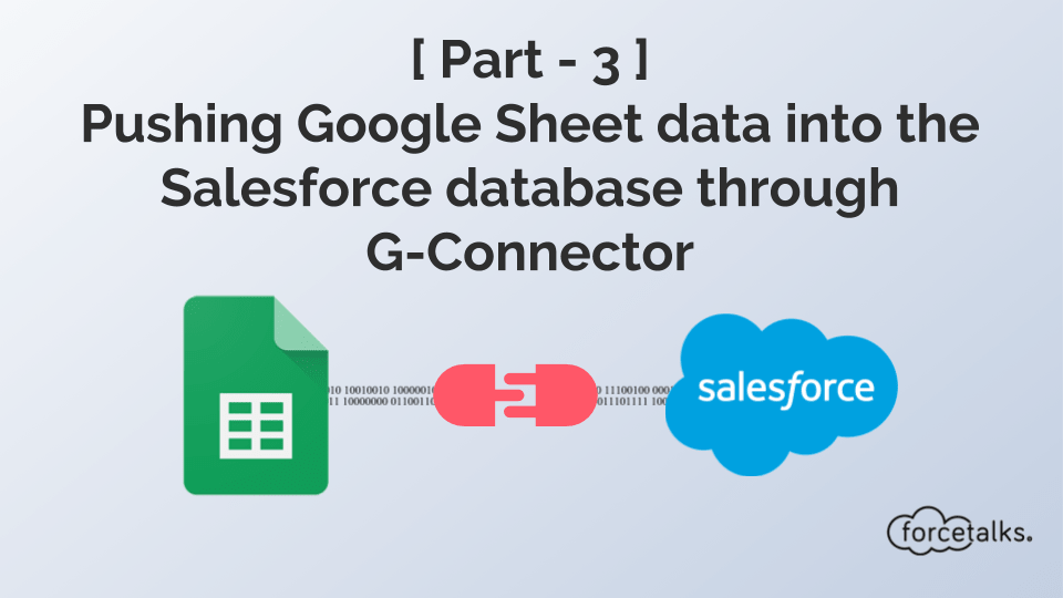 [ Part - 3 ] Pushing Google Sheet data into the Salesforce database through G-Connector