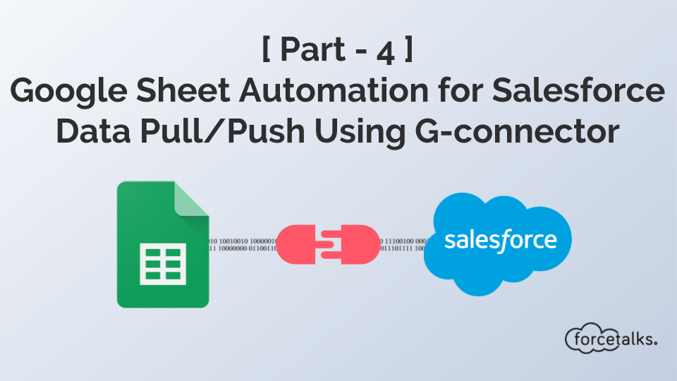[ Part - 4 ] Google Sheet Automation for Salesforce Data Pull-Push Using G-connector